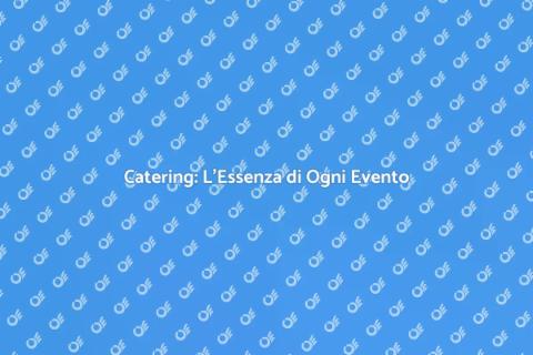 Catering per Eventi Indimenticabili