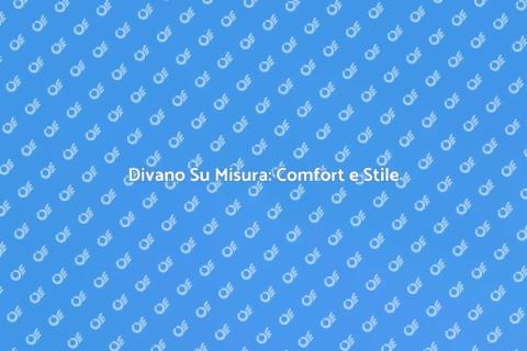 Divano Su Misura: Eleganza Moderna