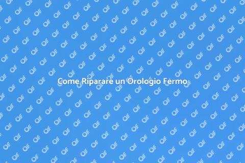 Riparare un Orologio: Guida Pratica