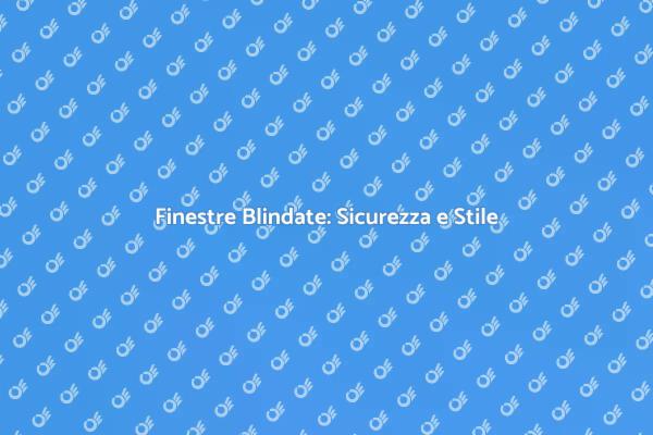 Proteggi la tua casa con finestre blindate