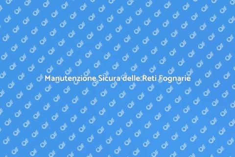 Bonifica e Manutenzione Reti Fognarie