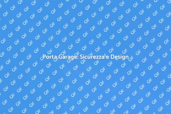 Porta Garage: Sicurezza e Stile