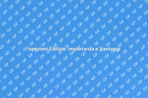 Ispezioni Edilizie: Guida Completa