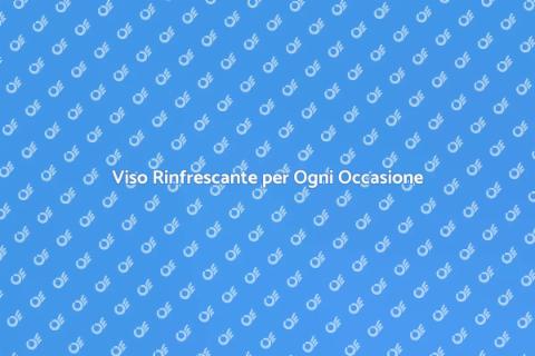 Trattamento Viso Rinfrescante Efficace