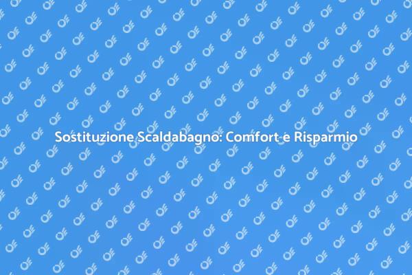 Scaldabagno: Comfort e Risparmio Garantiti