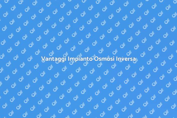 Osmosi Inversa: Scegli la Qualità