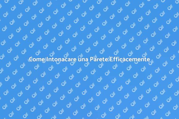 Intonacare le Pareti: Vantaggi e Tecniche