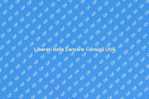 Eliminare le Zanzare: Soluzioni Efficaci