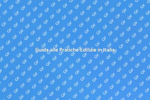 Pratiche Edilizie: Guida Completa