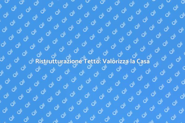 Ristrutturazione del Tetto: Scopri Come