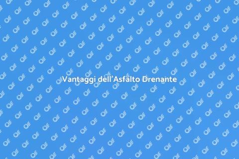 Asfalto Drenante: Vantaggi e Applicazioni