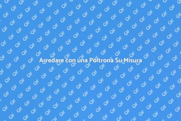 Poltrona Su Misura: Eleganza e Comfort