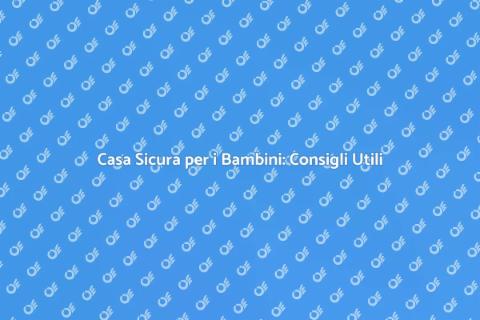 Sicurezza Casa per Bambini: Guida Pratica