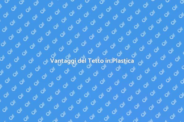 Tetto in Plastica: La Scelta Perfetta