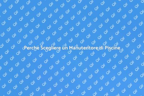 Manutentore di Piscine: Importanza