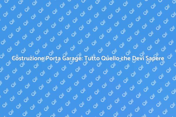 Costruire la Porta del Garage: Ecco Come