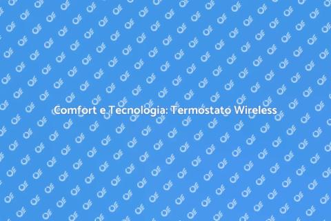 Termostato Ambiente Wireless: Comfort Smart