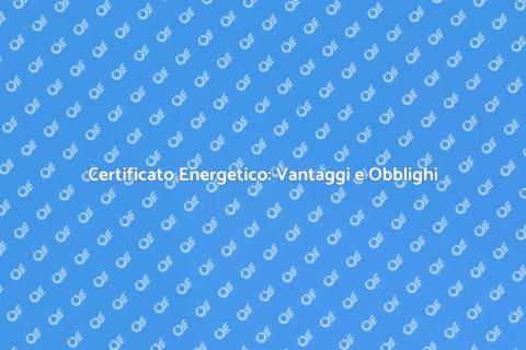 Certificato Energetico: Perché È Fondamentale
