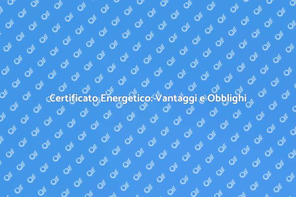Perché il Certificato Energetico È Essenziale
