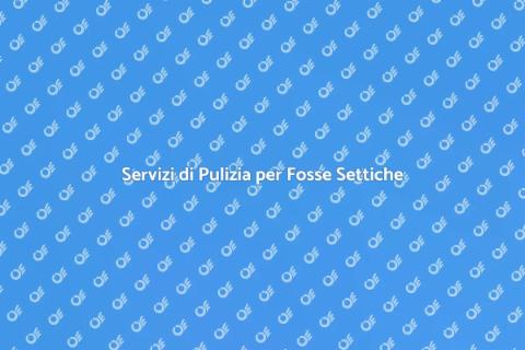 Pulizia Fosse Settiche: Servizi Essenziali