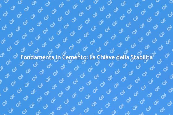 Fondamenta in Cemento: Basi Sicure per Ogni Edificio