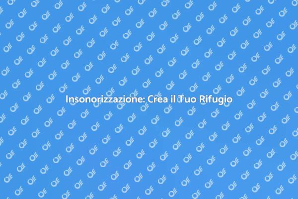 Insonorizzazione: Benessere e Comfort