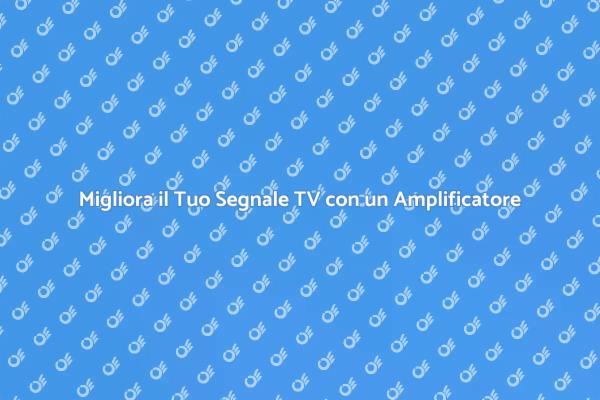 Amplificatore Antenna: Migliora il Tuo Segnale