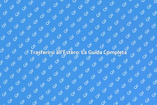 Trasferirsi all'Estero: Semplifica il Tuo Viaggio