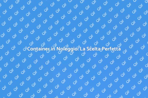 Noleggio Container: Soluzione Ideale