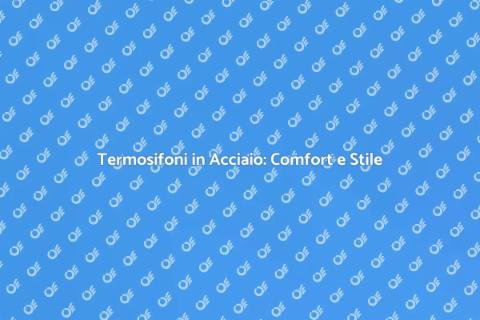 Riscaldamento Termosifoni Acciaio