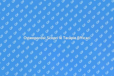 Terapia per Osteoporosi: Guida Completa