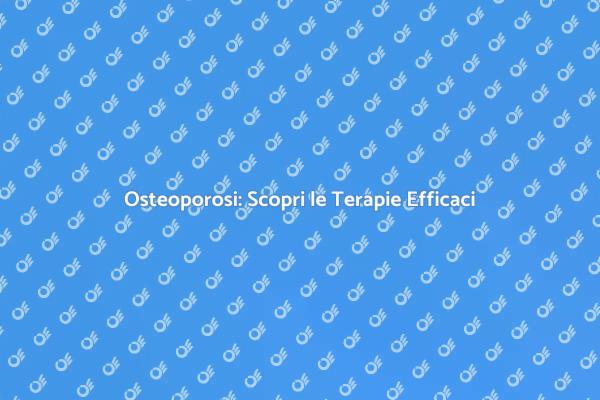 Terapie Efficaci per l'Osteoporosi