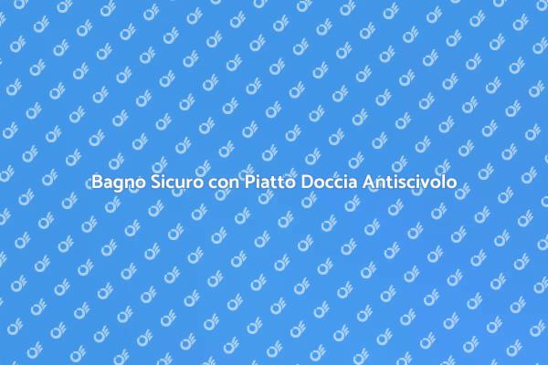 Piatto Doccia Antiscivolo: Sicurezza e Design