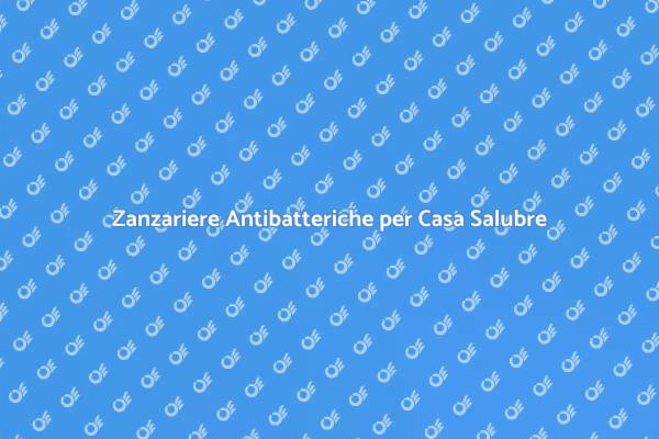 Proteggi la Tua Casa con Zanzariere Antibatteriche