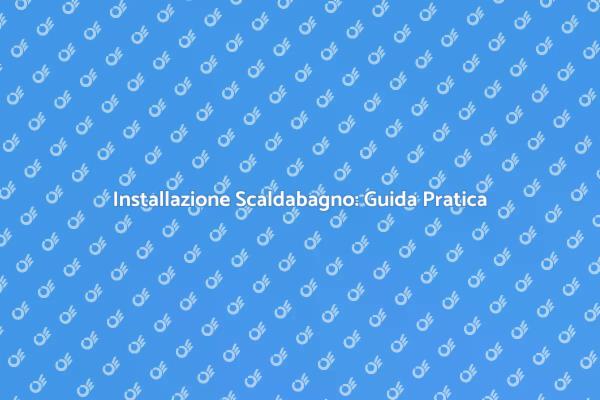 Sostituire Scaldabagno: Ecco Come Fare