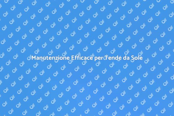 Tende da Sole: Guida alla Manutenzione