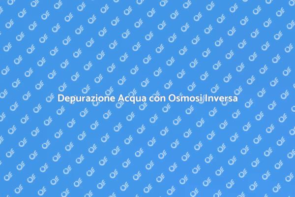 Garantire Acqua Pura con Osmosi Inversa