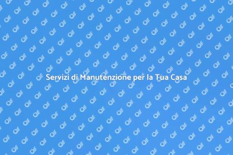 Manutenzione Casa: Servizi Essenziali