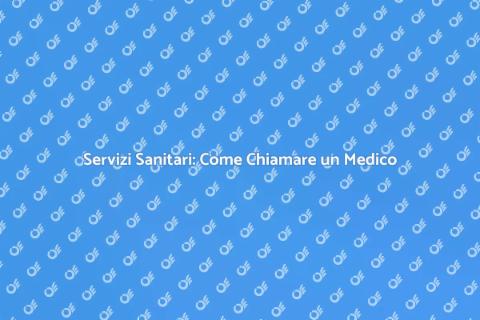 Chiamare un Medico: Guida ai Servizi