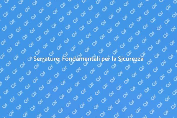 Proteggi la Tua Casa con Serrature Efficaci