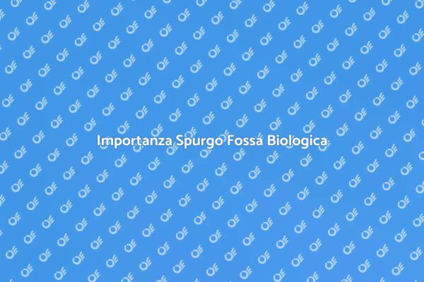 Spurgo Fossa Biologica: Perché è Cruciale