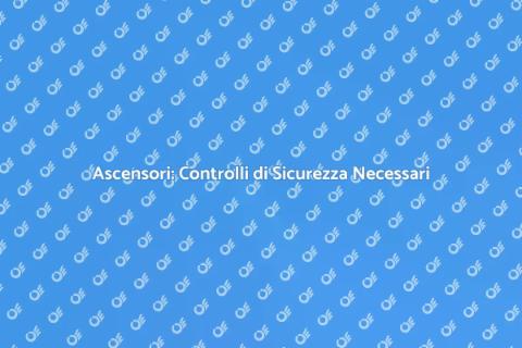 Verifica Sicurezza Ascensori Essenziale