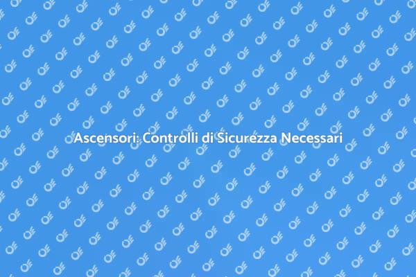 Ascensori: Sicurezza e Manutenzione