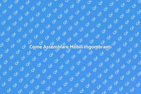Assemblaggio Mobili Ingombranti Facile