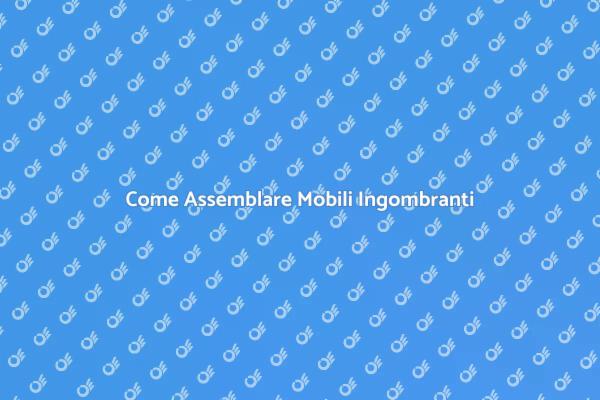 Guida all'Assemblaggio di Mobili Ingombranti