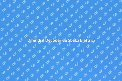 Proteggi il Decoder dagli Sbalzi