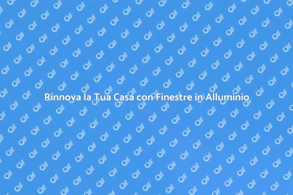 Finestre in Alluminio: Design e Comfort