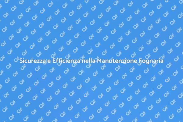 Manutenzione Fognaria: Sicurezza e Efficienza