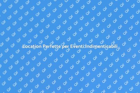 Noleggiare Location per Eventi Esclusivi