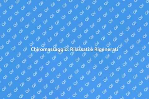 Chiromassaggio: Benessere e Relax